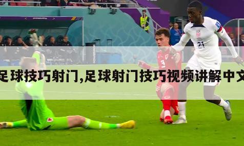 足球技巧射门,足球射门技巧视频讲解中文